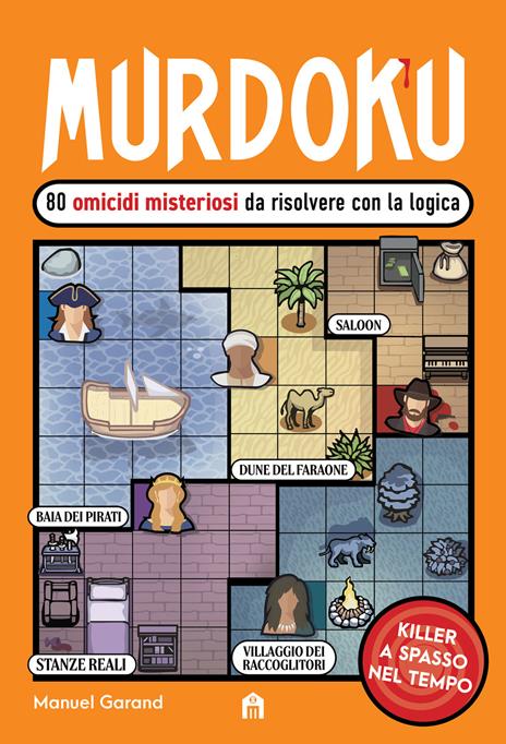 Murdoku. Vol. 2: 80 nuovi omicidi misteriosi da risolvere con la logica. Killer a spasso nel tempo Manuel Garand